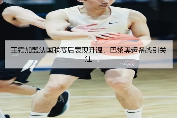 王霜加盟法国联赛后表现升温，巴黎奥运备战引关注 - LejingSports